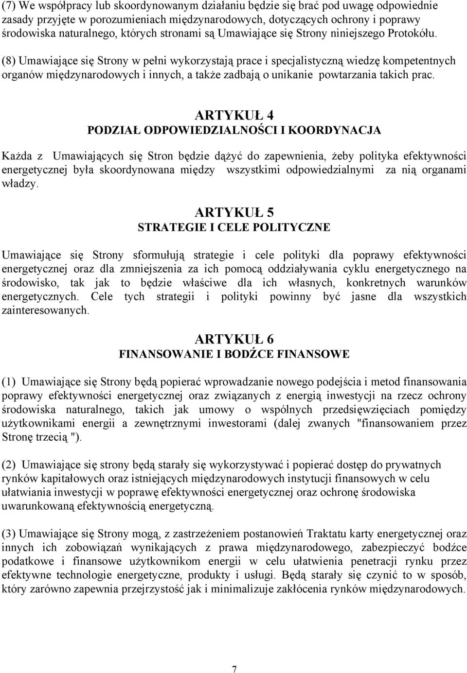 (8) Umawiające się Strony w pełni wykorzystają prace i specjalistyczną wiedzę kompetentnych organów międzynarodowych i innych, a także zadbają o unikanie powtarzania takich prac.