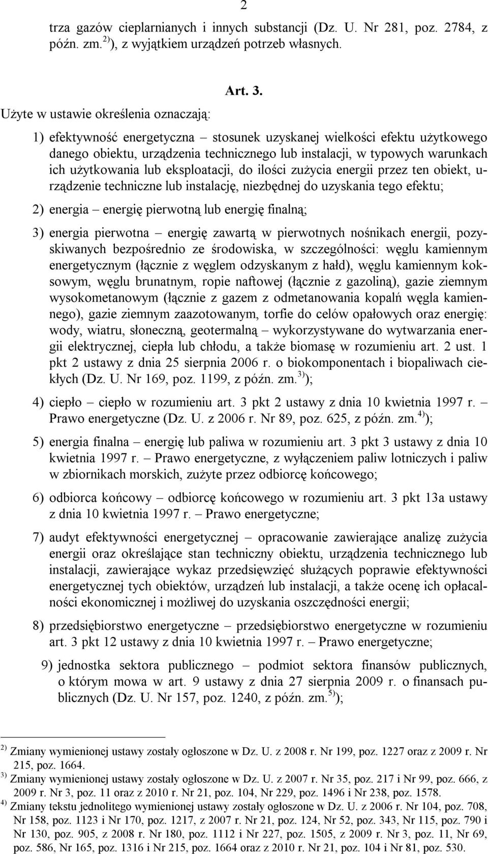 zużycia energii przez ten obiekt, u- rządzenie techniczne lub instalację, niezbędnej do uzyskania tego efektu; 2) energia energię pierwotną lub energię finalną; 3) energia pierwotna energię zawartą w