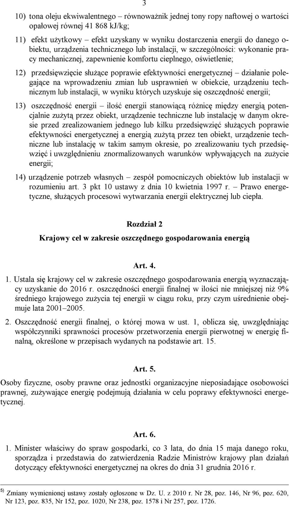 działanie polegające na wprowadzeniu zmian lub usprawnień w obiekcie, urządzeniu technicznym lub instalacji, w wyniku których uzyskuje się oszczędność energii; 13) oszczędność energii ilość energii