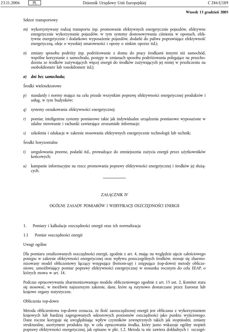 pojazdów, dodatki do paliwa poprawiające efektywność energetyczną, oleje o wysokiej smarowności i opony o niskim oporze itd.); n) zmiany sposobu podróży (np.