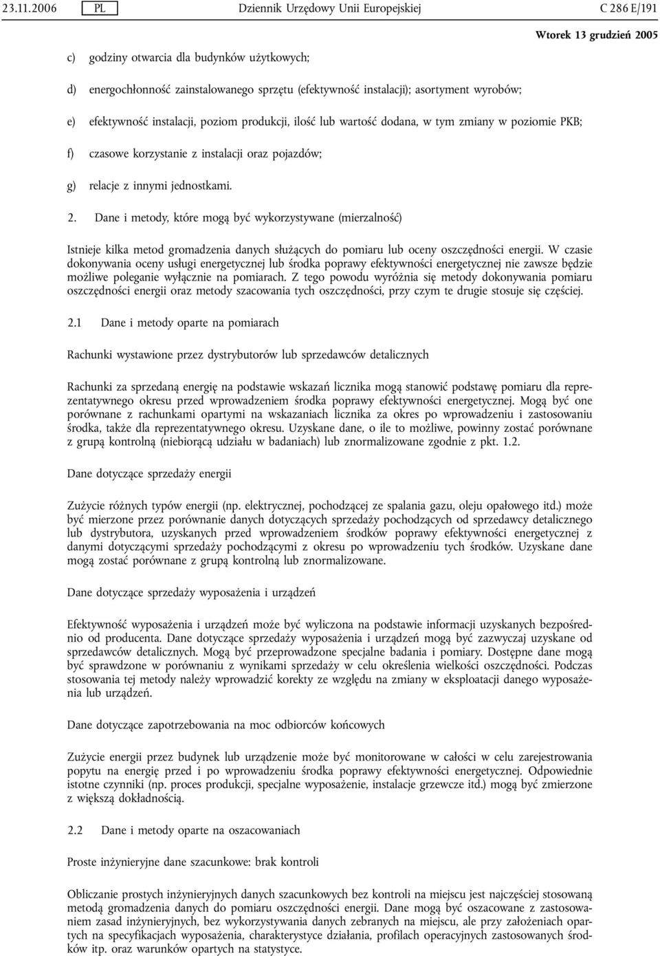 Dane i metody, które mogą być wykorzystywane (mierzalność) Istnieje kilka metod gromadzenia danych służących do pomiaru lub oceny oszczędności energii.