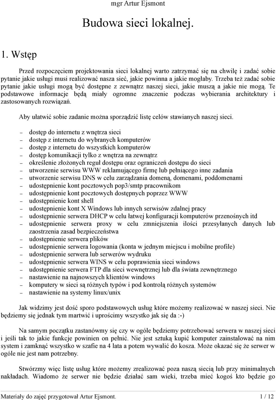 Trzeba też zadać sobie pytanie jakie usługi mogą być dostępne z zewnątrz naszej sieci, jakie muszą a jakie nie mogą.