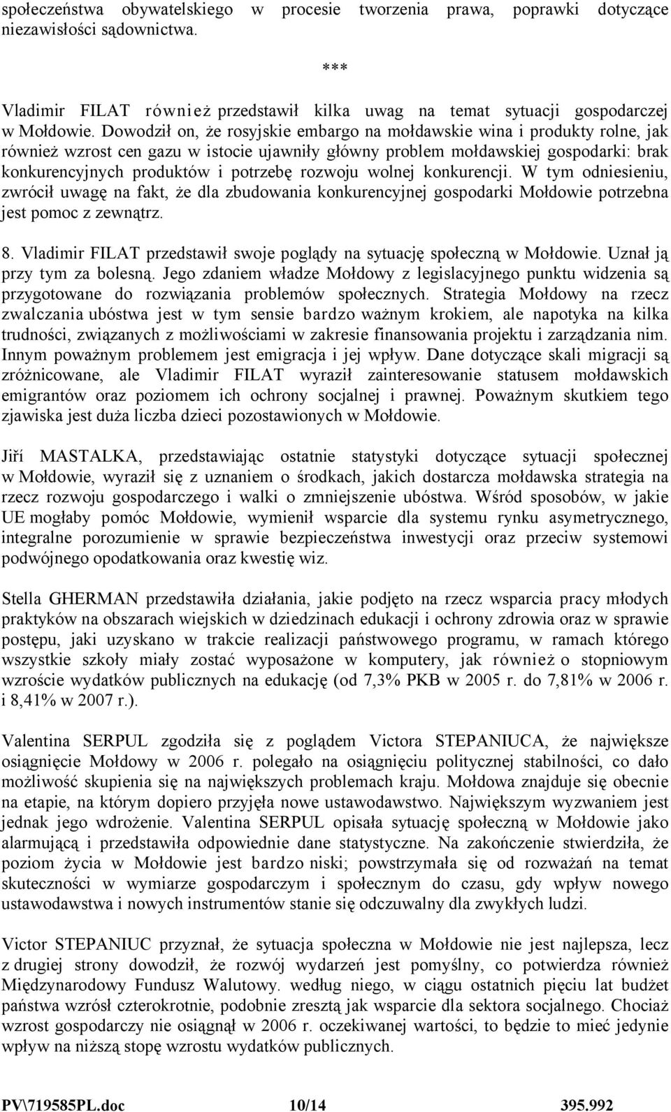 rozwoju wolnej konkurencji. W tym odniesieniu, zwrócił uwagę na fakt, że dla zbudowania konkurencyjnej gospodarki Mołdowie potrzebna jest pomoc z zewnątrz. 8.