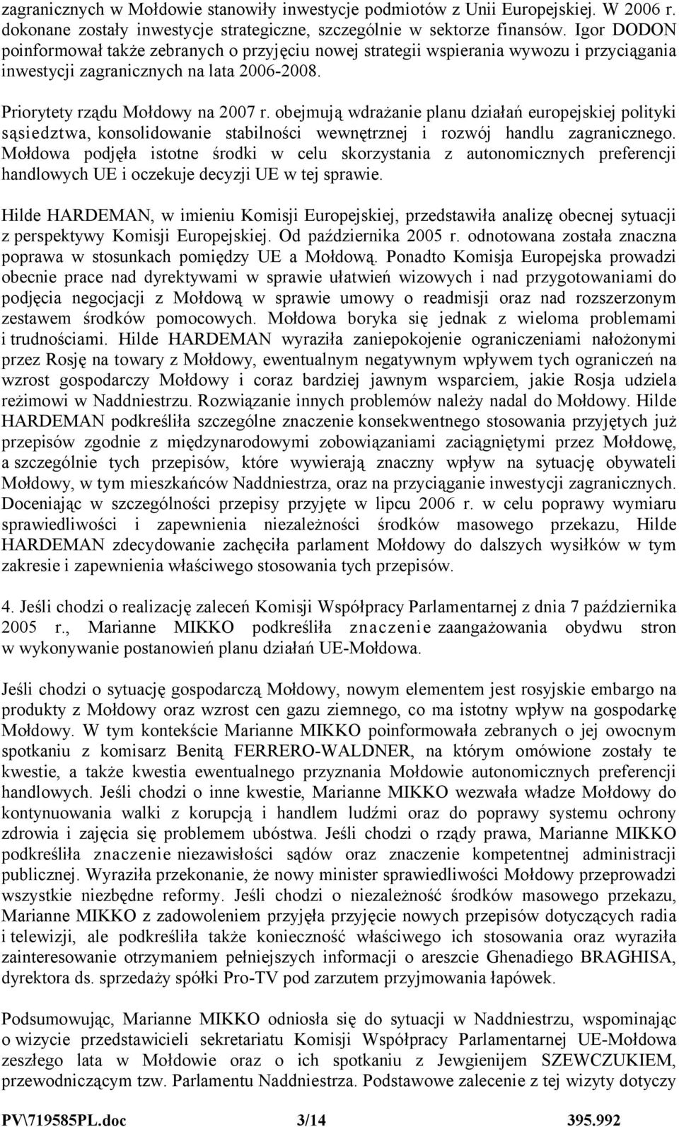 obejmują wdrażanie planu działań europejskiej polityki sąsiedztwa, konsolidowanie stabilności wewnętrznej i rozwój handlu zagranicznego.