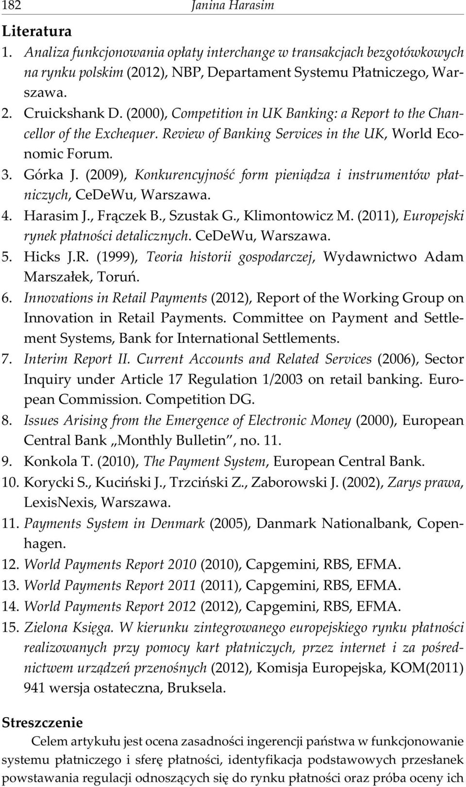 (2009), Konkurencyjnoœæ form pieni¹dza i instrumentów p³atniczych, CeDeWu, Warszawa. 4. Harasim J., Fr¹czek B., Szustak G., Klimontowicz M. (2011), Europejski rynek p³atnoœci detalicznych.