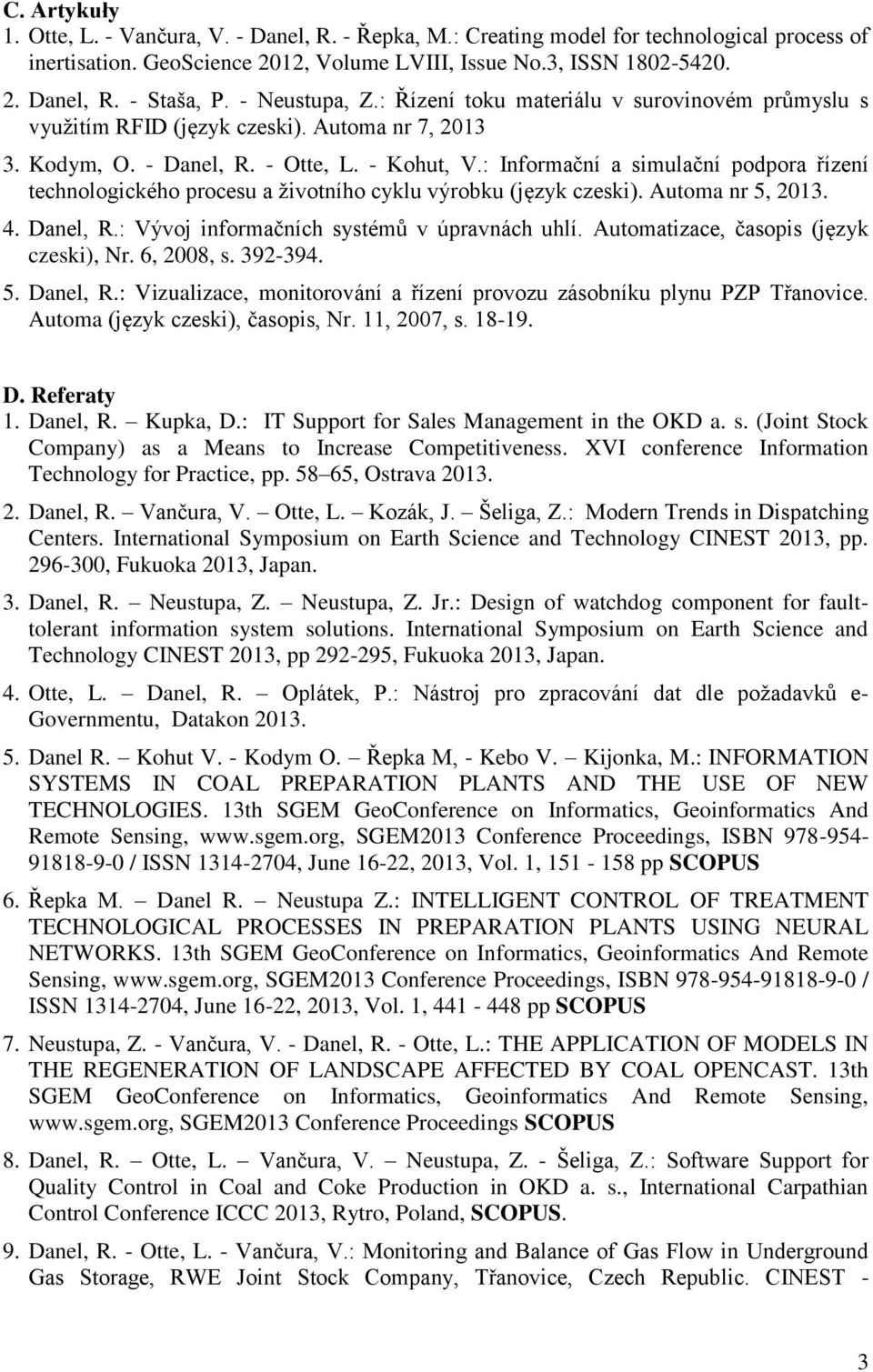 : Informační a simulační podpora řízení technologického procesu a životního cyklu výrobku (język czeski). Automa nr 5, 2013. 4. Danel, R.: Vývoj informačních systémů v úpravnách uhlí.