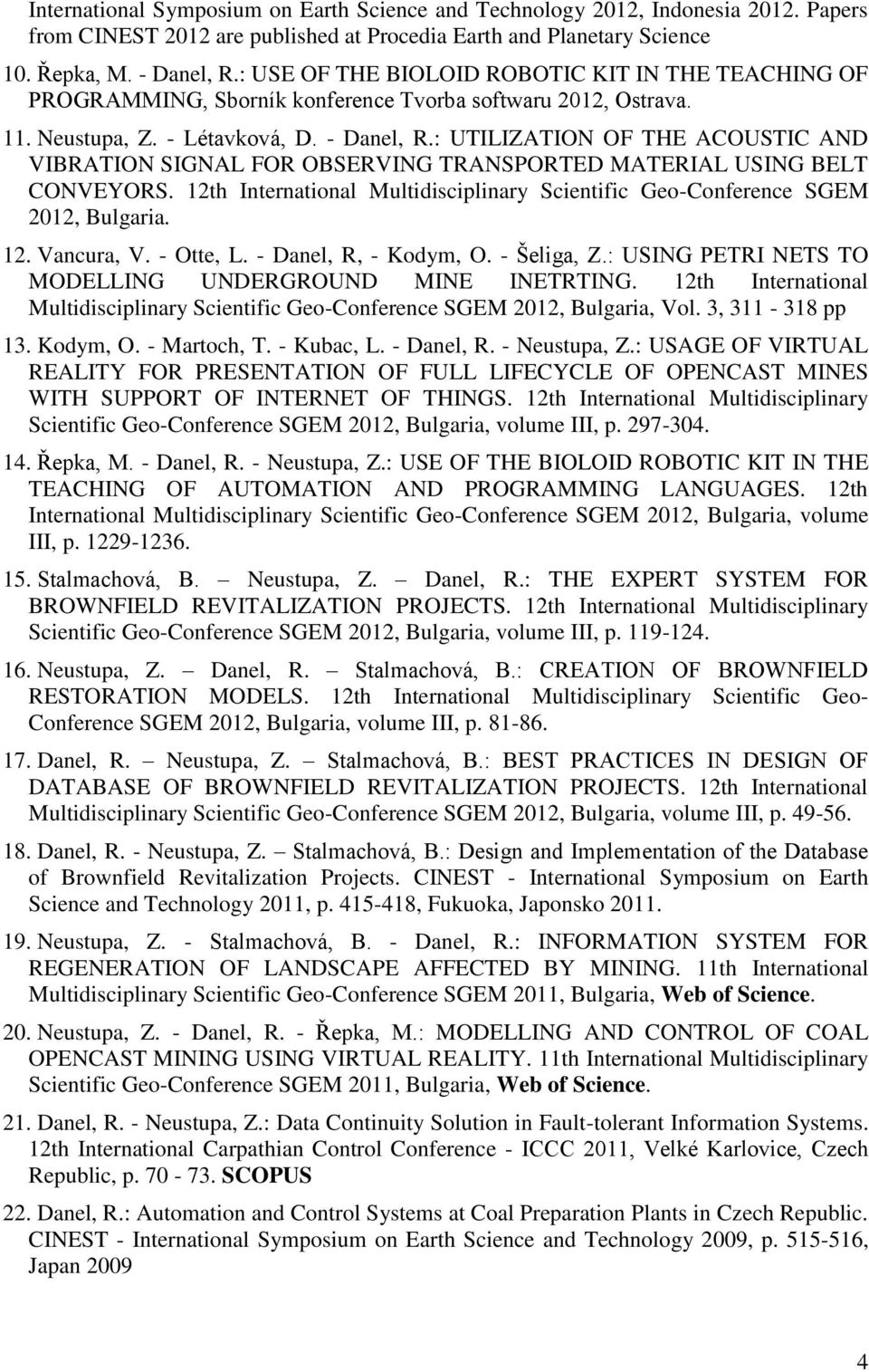 : UTILIZATION OF THE ACOUSTIC AND VIBRATION SIGNAL FOR OBSERVING TRANSPORTED MATERIAL USING BELT CONVEYORS. 12th International Multidisciplinary Scientific Geo-Conference SGEM 2012, Bulgaria. 12. Vancura, V.