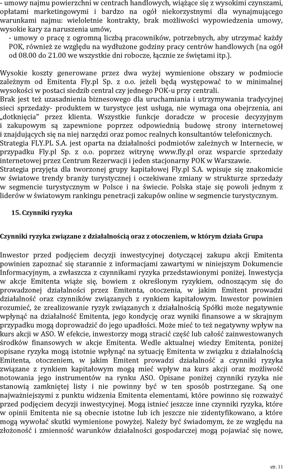 centrów handlowych (na ogół od 08.00 do 21.00 we wszystkie dni robocze, łącznie ze świętami itp.). Wysokie koszty generowane przez dwa wyżej wymienione obszary w podmiocie zależnym od Emitenta Fly.