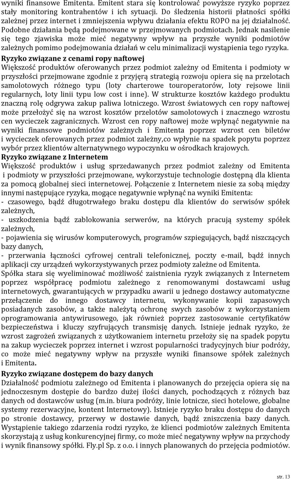 Jednak nasilenie się tego zjawiska może mieć negatywny wpływ na przyszłe wyniki podmiotów zależnych pomimo podejmowania działań w celu minimalizacji wystąpienia tego ryzyka.