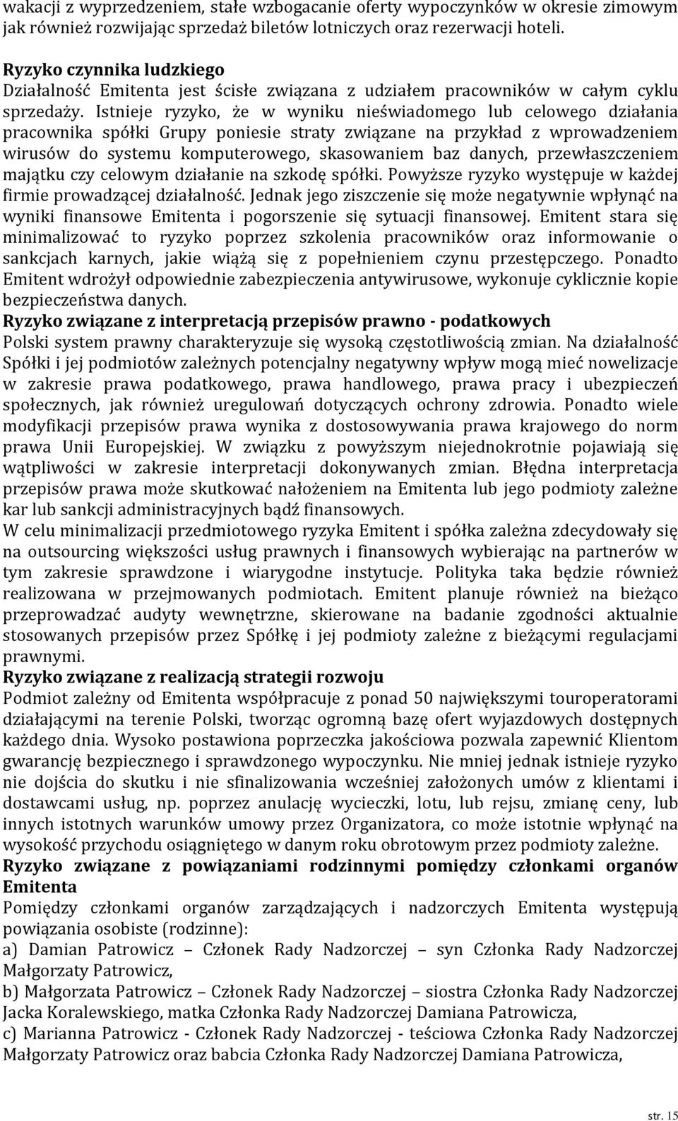 Istnieje ryzyko, że w wyniku nieświadomego lub celowego działania pracownika spółki Grupy poniesie straty związane na przykład z wprowadzeniem wirusów do systemu komputerowego, skasowaniem baz