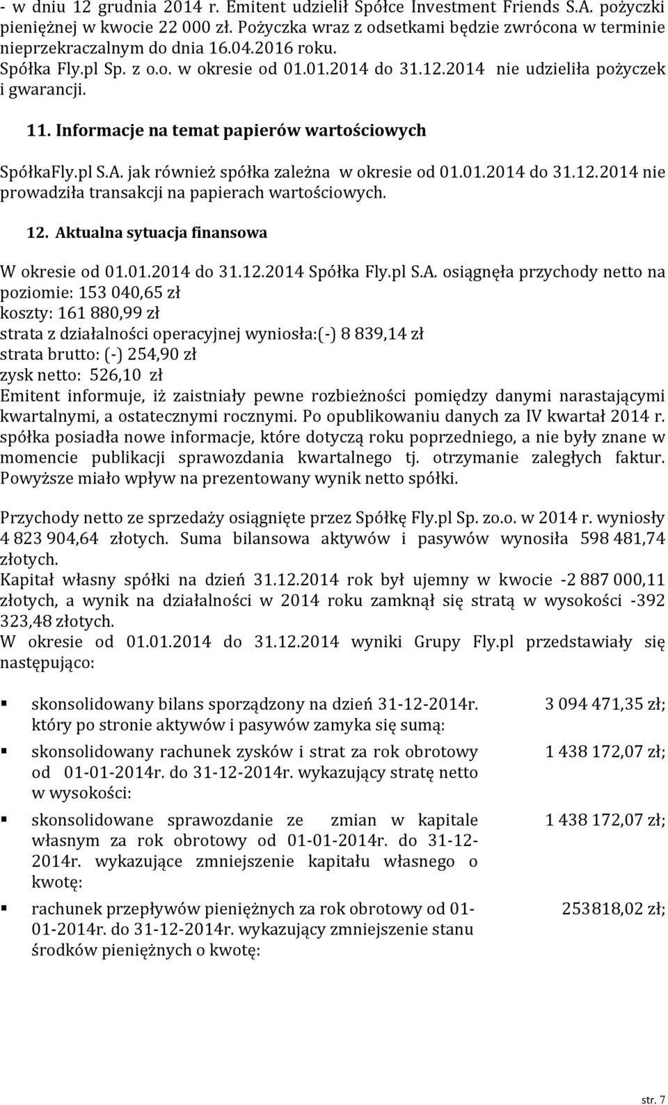 jak również spółka zależna w okresie od 01.01.2014 do 31.12.2014 nie prowadziła transakcji na papierach wartościowych. 12. Aktualna sytuacja finansowa W okresie od 01.01.2014 do 31.12.2014 Spółka Fly.