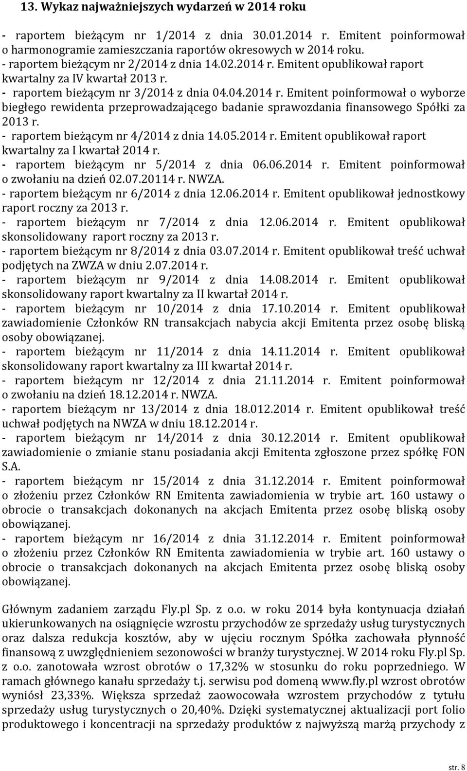 - raportem bieżącym nr 4/2014 z dnia 14.05.2014 r. Emitent opublikował raport kwartalny za I kwartał 2014 r. - raportem bieżącym nr 5/2014 z dnia 06.06.2014 r. Emitent poinformował o zwołaniu na dzień 02.