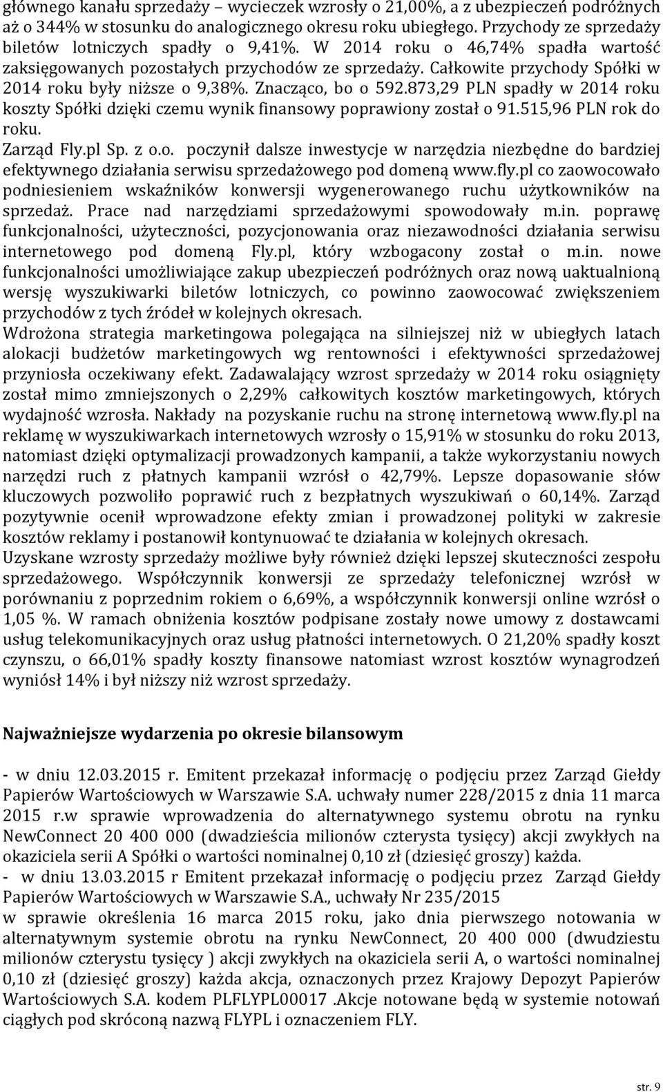 873,29 PLN spadły w 2014 roku koszty Spółki dzięki czemu wynik finansowy poprawiony został o 91.515,96 PLN rok do roku. Zarząd Fly.pl Sp. z o.o. poczynił dalsze inwestycje w narzędzia niezbędne do bardziej efektywnego działania serwisu sprzedażowego pod domeną www.