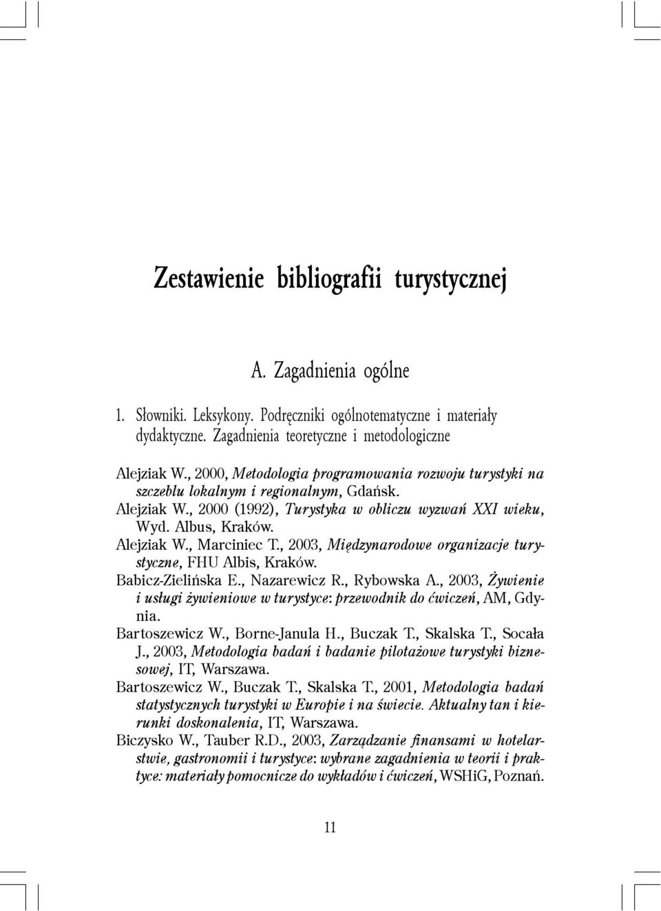 , 2003, Miêdzynarodowe organizacje turystyczne, FHU Albis, Kraków. Babicz-Zieliñska E., Nazarewicz R., Rybowska A., 2003, ywienie i us³ugi ywieniowe w turystyce: przewodnik do æwiczeñ, AM, Gdynia.