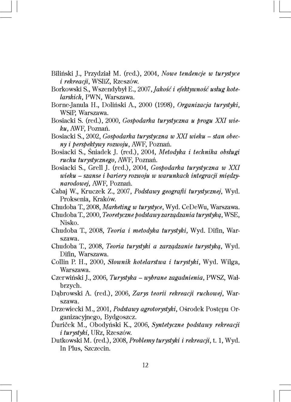 Bosiacki S., Œniadek J. (red.), 2004, Metodyka i technika obs³ugi ruchu turystycznego, AWF, Poznañ. Bosiacki S., Grell J. (red.), 2004, Gospodarka turystyczna w XXI wieku szanse i bariery rozwoju w warunkach integracji miêdzynarodowej, AWF, Poznañ.