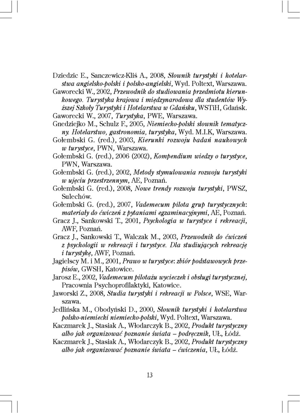 , 2005, Niemiecko-polski s³ownik tematyczny. Hotelarstwo, gastronomia, turystyka, Wyd. M.I.K, Go³embski G. (red.), 2003, Kierunki rozwoju badañ naukowych w turystyce, PWN, Go³embski G. (red.), 2006 (2002), Kompendium wiedzy o turystyce, PWN, Go³embski G.