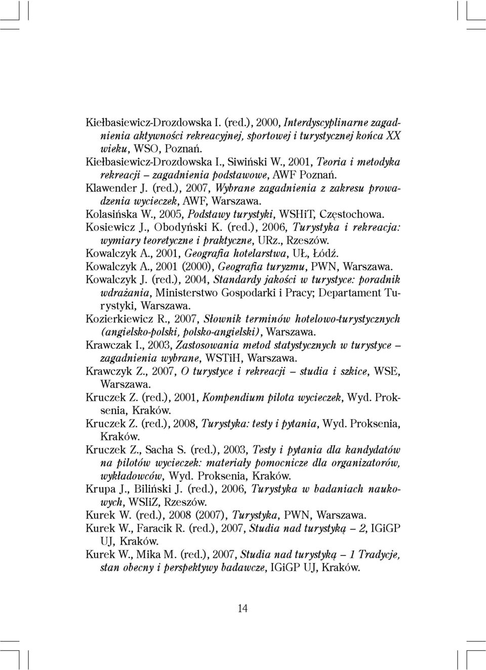 , 2005, Podstawy turystyki, WSHiT, Czêstochowa. Kosiewicz J., Obodyñski K. (red.), 2006, Turystyka i rekreacja: wymiary teoretyczne i praktyczne, URz., Rzeszów. Kowalczyk A.