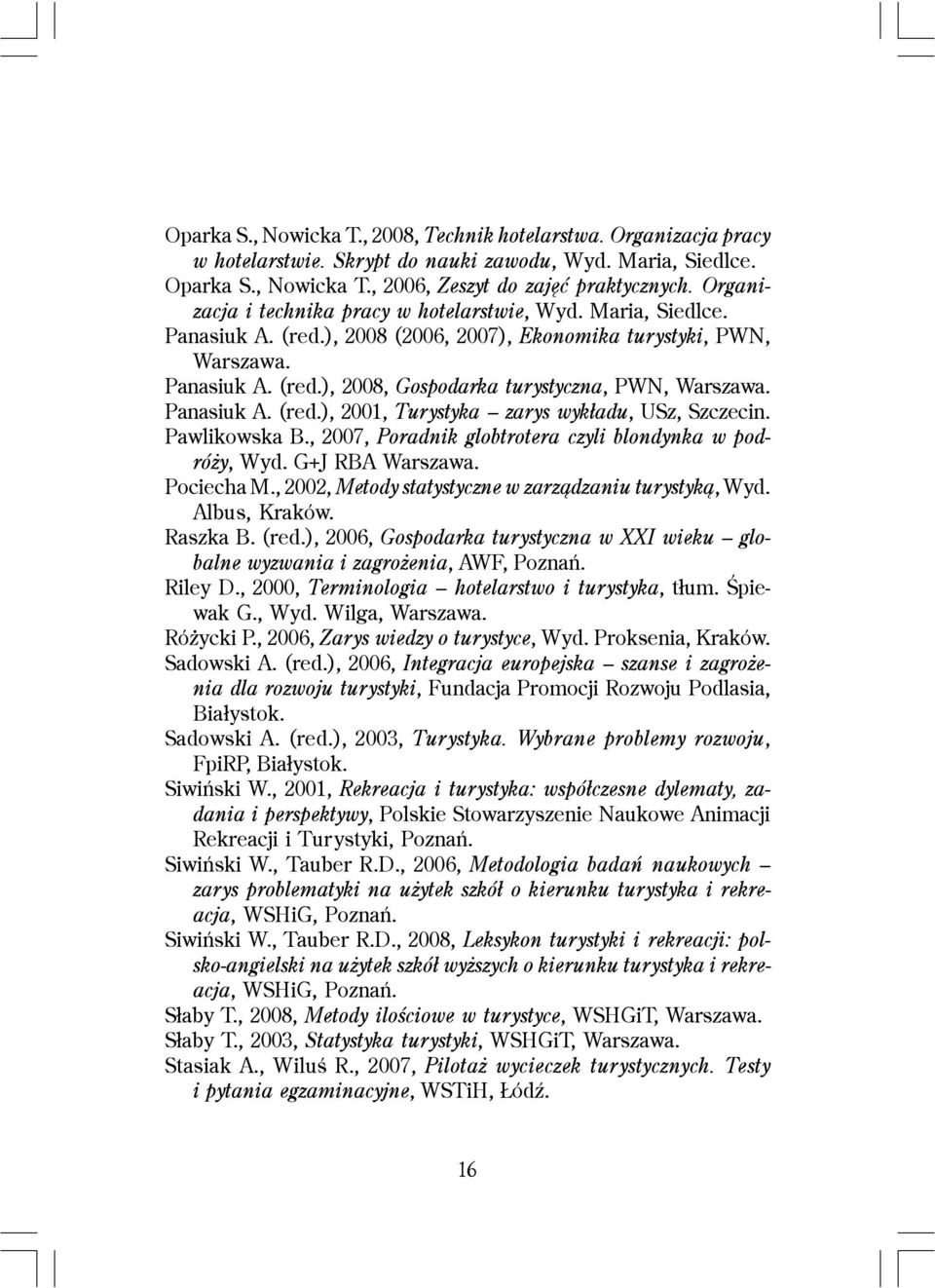 (red.), 2001, Turystyka zarys wyk³adu, USz, Szczecin. Pawlikowska B., 2007, Poradnik globtrotera czyli blondynka w podró y, Wyd. G+J RBA Pociecha M.