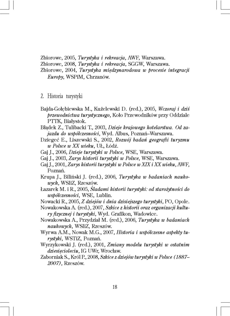 Od zajazdu do wspó³czesnoœci, Wyd. Albus, Poznañ Dziegeæ E., Liszewski S., 2002, Rozwój badañ geografii turyzmu w Polsce w XX wieku, U, ódÿ. Gaj J., 2006, Dzieje turystyki w Polsce, WSE, Gaj J.