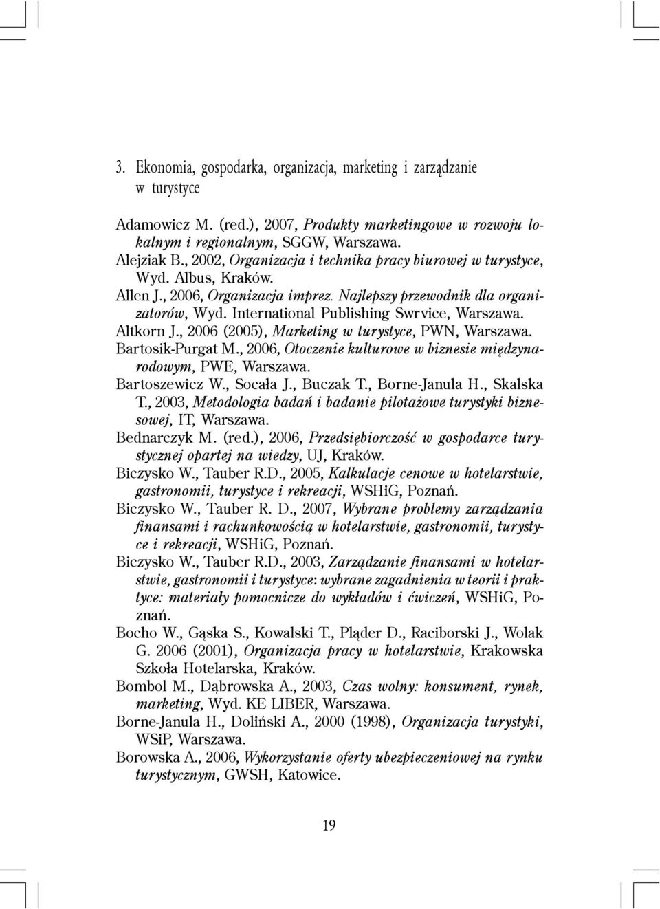 International Publishing Swrvice, Altkorn J., 2006 (2005), Marketing w turystyce, PWN, Bartosik-Purgat M., 2006, Otoczenie kulturowe w biznesie miêdzynarodowym, PWE, Bartoszewicz W., Soca³a J.