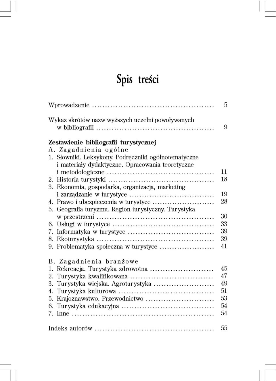 Prawo i ubezpieczenia w turystyce... 5. Geografia turyzmu. Region turystyczny. Turystyka w przestrzeni... 6. Us³ugi w turystyce... 7. Informatyka w turystyce... 8. Ekoturystyka... 9.