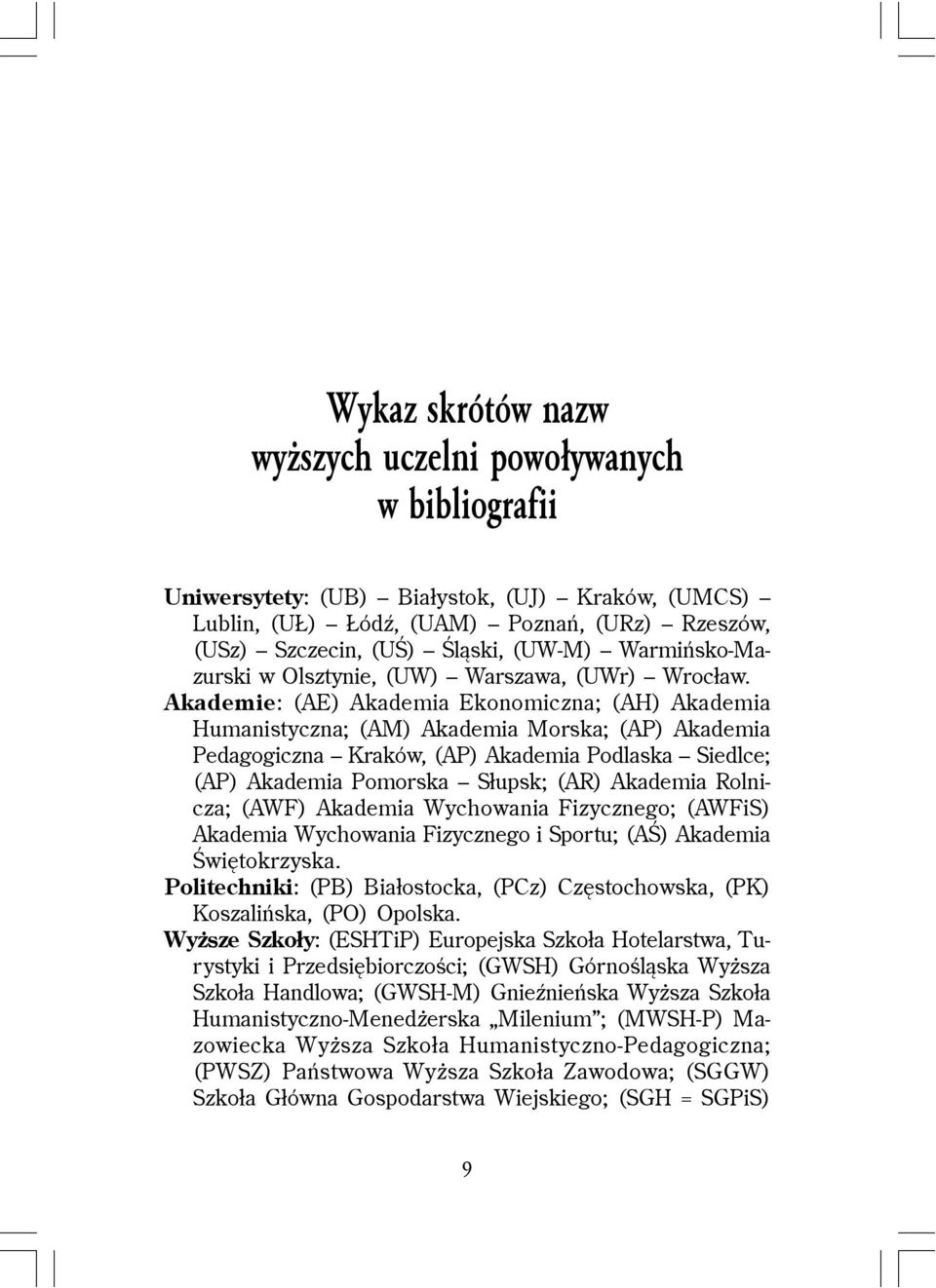 Akademie: (AE) Akademia Ekonomiczna; (AH) Akademia Humanistyczna; (AM) Akademia Morska; (AP) Akademia Pedagogiczna Kraków, (AP) Akademia Podlaska Siedlce; (AP) Akademia Pomorska S³upsk; (AR) Akademia