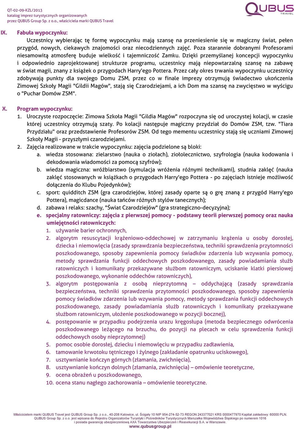 Dzięki przemyślanej koncepcji wypoczynku i odpowiednio zaprojektowanej strukturze programu, uczestnicy mają niepowtarzalną szansę na zabawę w świat magii, znany z książek o przygodach Harry'ego