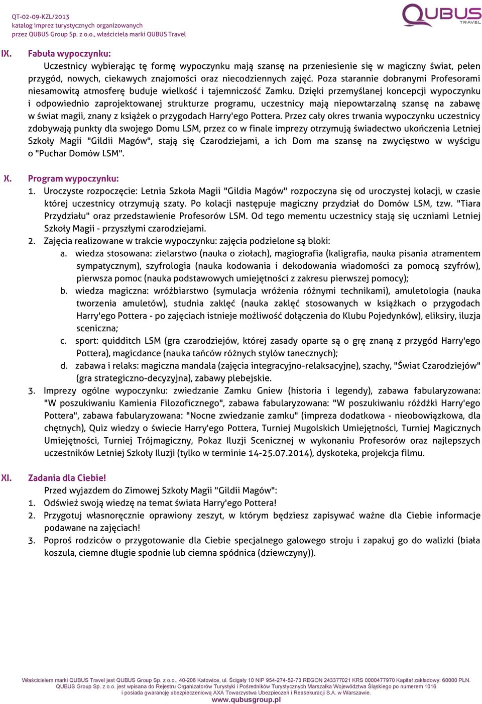 Dzięki przemyślanej koncepcji wypoczynku i odpowiednio zaprojektowanej strukturze programu, uczestnicy mają niepowtarzalną szansę na zabawę w świat magii, znany z książek o przygodach Harry'ego