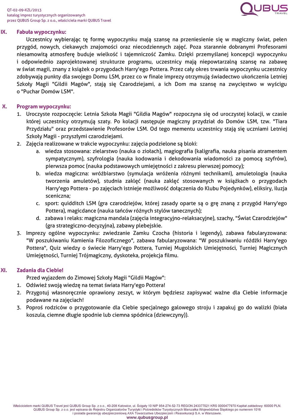 Dzięki przemyślanej koncepcji wypoczynku i odpowiednio zaprojektowanej strukturze programu, uczestnicy mają niepowtarzalną szansę na zabawę w świat magii, znany z książek o przygodach Harry'ego