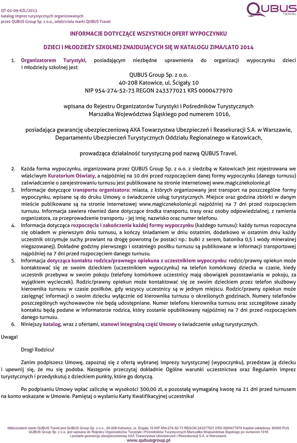 Ścigały 10 NIP 954-274-52-73 REGON 243377021 KRS 0000477970 wpisana do Rejestru Organizatorów Turystyki i Pośredników Turystycznych Marszałka Województwa Śląskiego pod numerem 1016, posiadająca