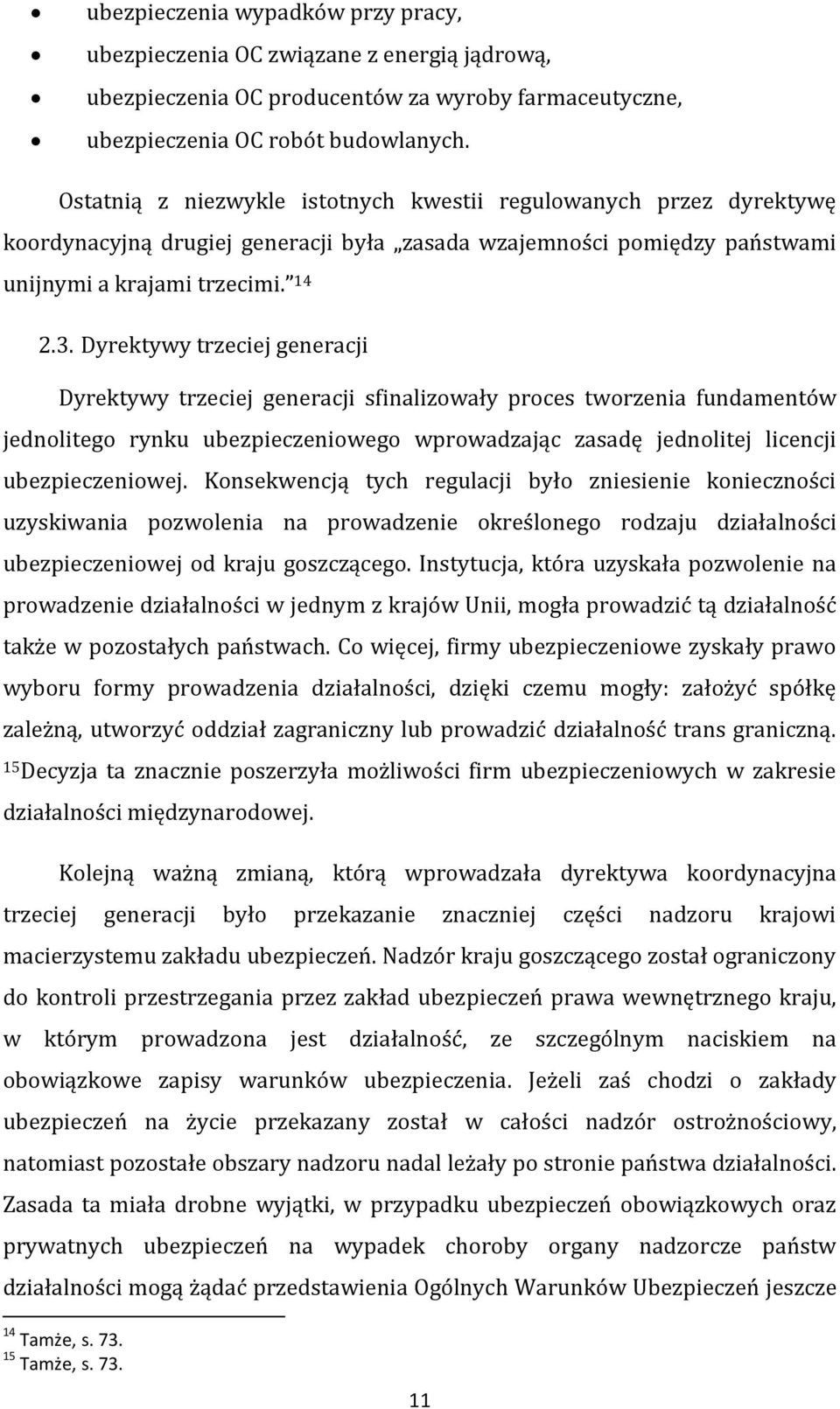 Dyrektywy trzeciej generacji Dyrektywy trzeciej generacji sfinalizowały proces tworzenia fundamentów jednolitego rynku ubezpieczeniowego wprowadzając zasadę jednolitej licencji ubezpieczeniowej.