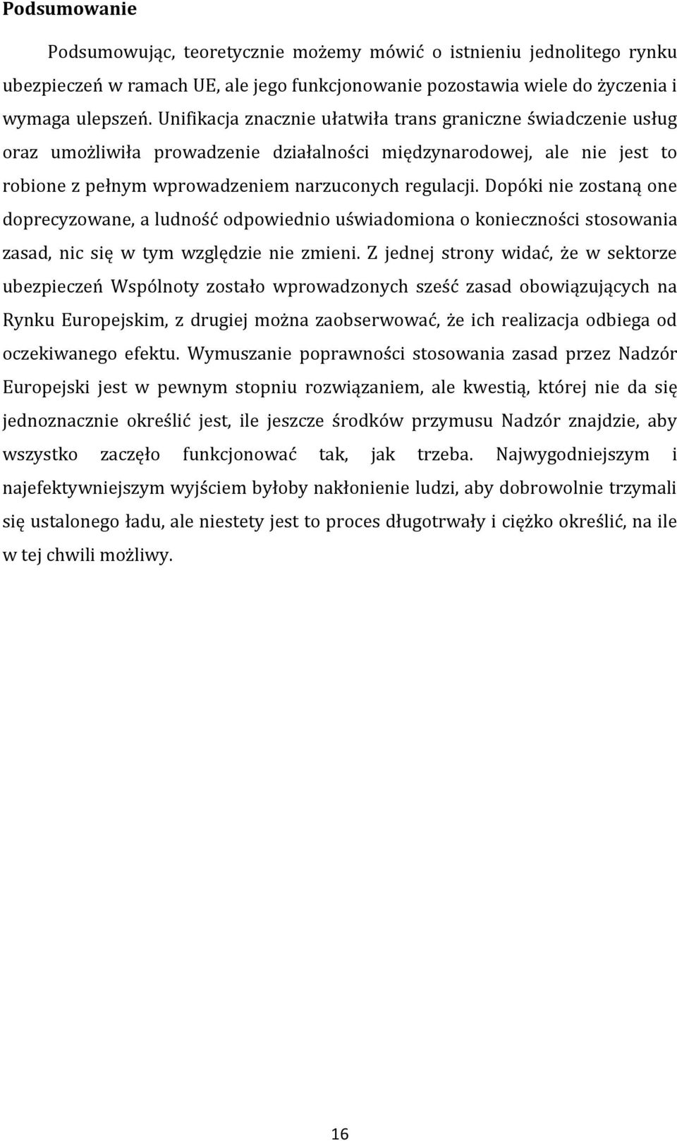 Dopóki nie zostaną one doprecyzowane, a ludność odpowiednio uświadomiona o konieczności stosowania zasad, nic się w tym względzie nie zmieni.