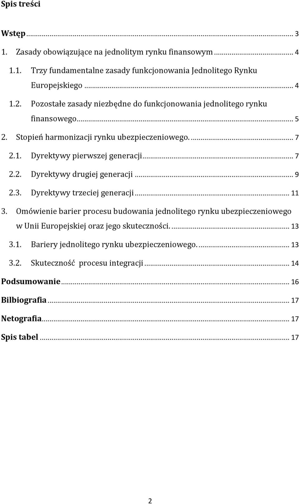 .. 9 2.3. Dyrektywy trzeciej generacji... 11 3. Omówienie barier procesu budowania jednolitego rynku ubezpieczeniowego w Unii Europejskiej oraz jego skuteczności.... 13 3.1. Bariery jednolitego rynku ubezpieczeniowego.