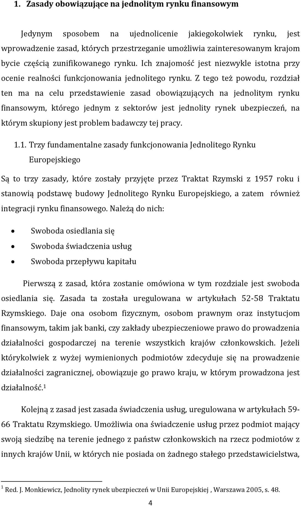 Z tego też powodu, rozdział ten ma na celu przedstawienie zasad obowiązujących na jednolitym rynku finansowym, którego jednym z sektorów jest jednolity rynek ubezpieczeń, na którym skupiony jest