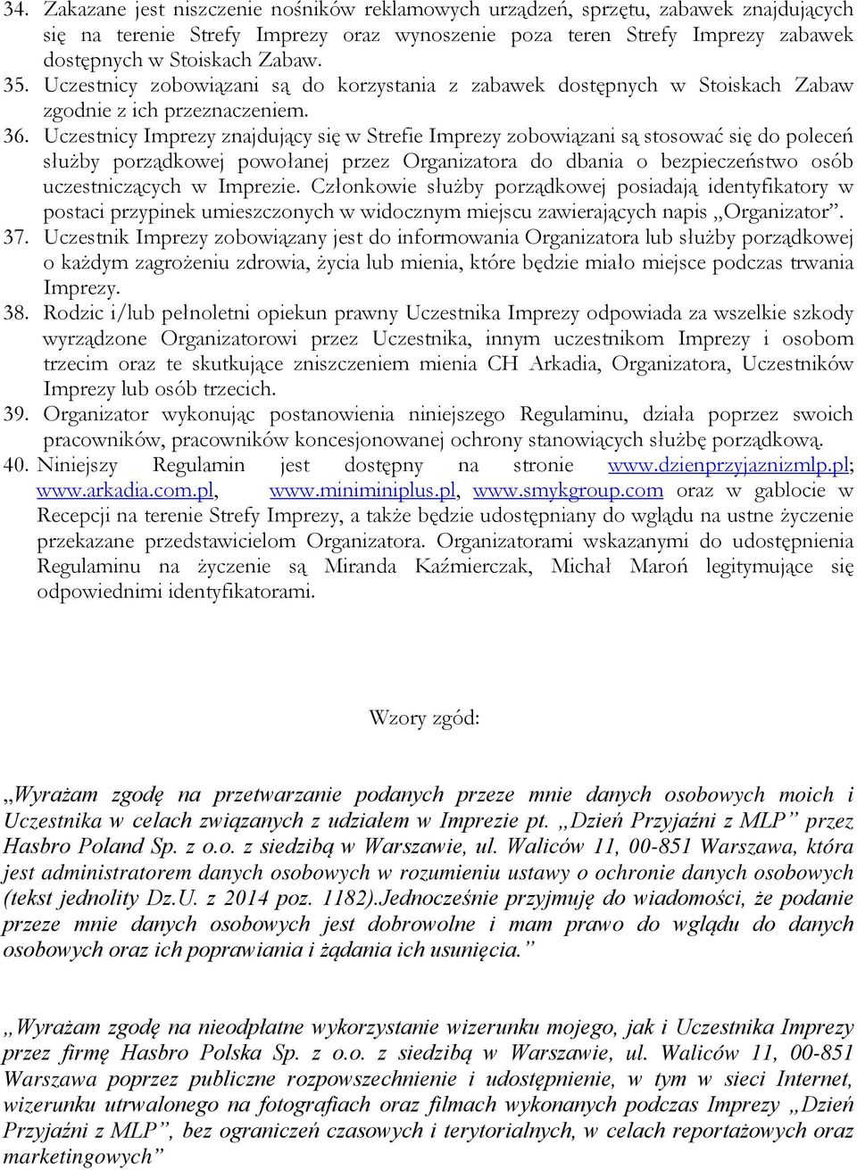 Uczestnicy Imprezy znajdujący się w Strefie Imprezy zobowiązani są stosować się do poleceń służby porządkowej powołanej przez Organizatora do dbania o bezpieczeństwo osób uczestniczących w Imprezie.