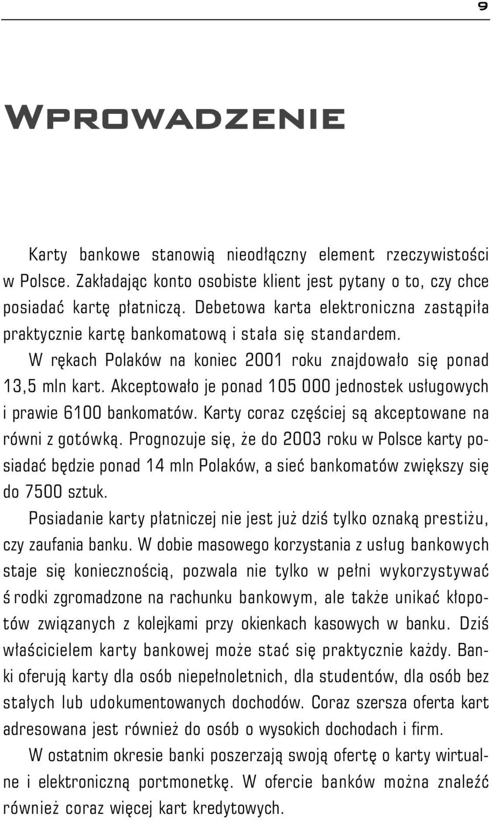 Akceptowa³o je ponad 105 000 jednostek us³ugowych i prawie 6100 bankomatów. Karty coraz czêœciej s¹ akceptowane na równi z gotówk¹.