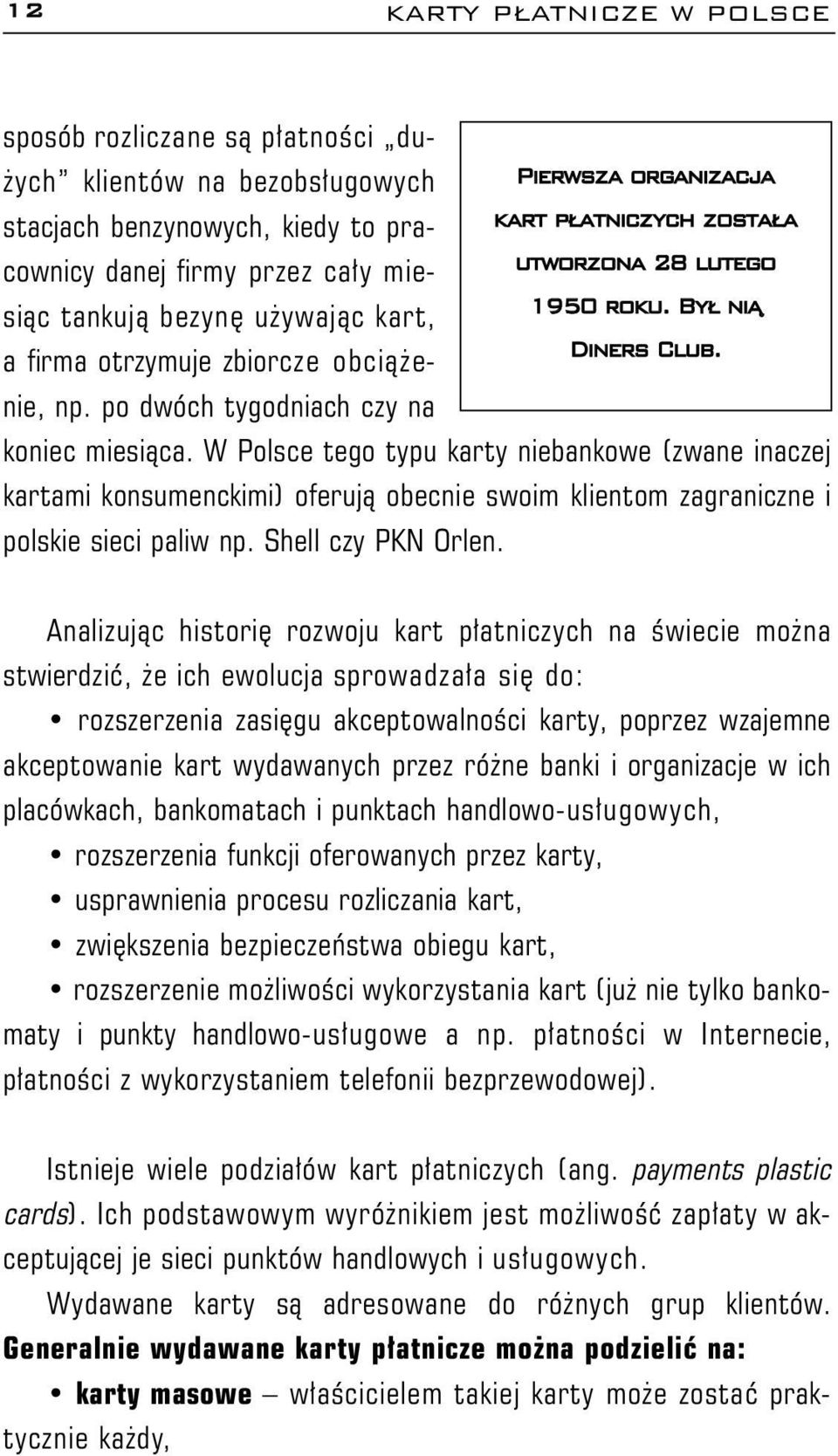 W Polsce tego typu karty niebankowe (zwane inaczej kartami konsumenckimi) oferuj¹ obecnie swoim klientom zagraniczne i polskie sieci paliw np. Shell czy PKN Orlen.