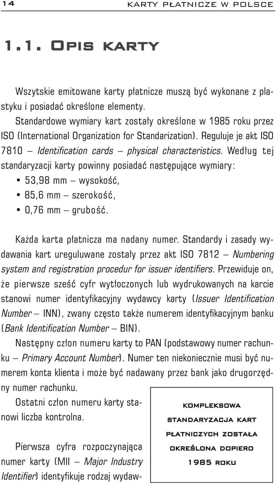 Wed³ug tej standaryzacji karty powinny posiadaæ nastêpuj¹ce wymiary: 53,98 mm wysokoœæ, 85,6 mm szerokoœæ, 0,76 mm gruboœæ.