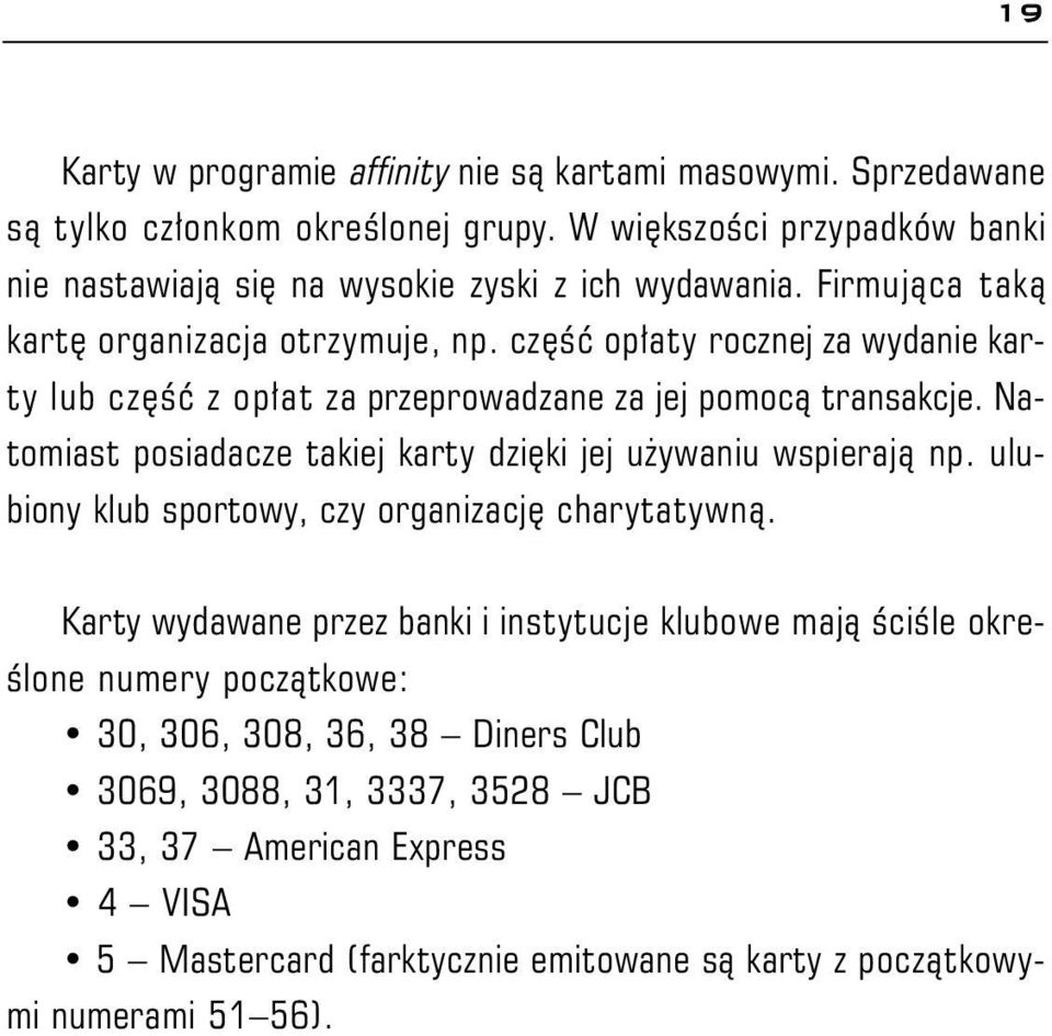 czêœæ op³aty rocznej za wydanie karty lub czêœæ z op³at za przeprowadzane za jej pomoc¹ transakcje. Natomiast posiadacze takiej karty dziêki jej u ywaniu wspieraj¹ np.