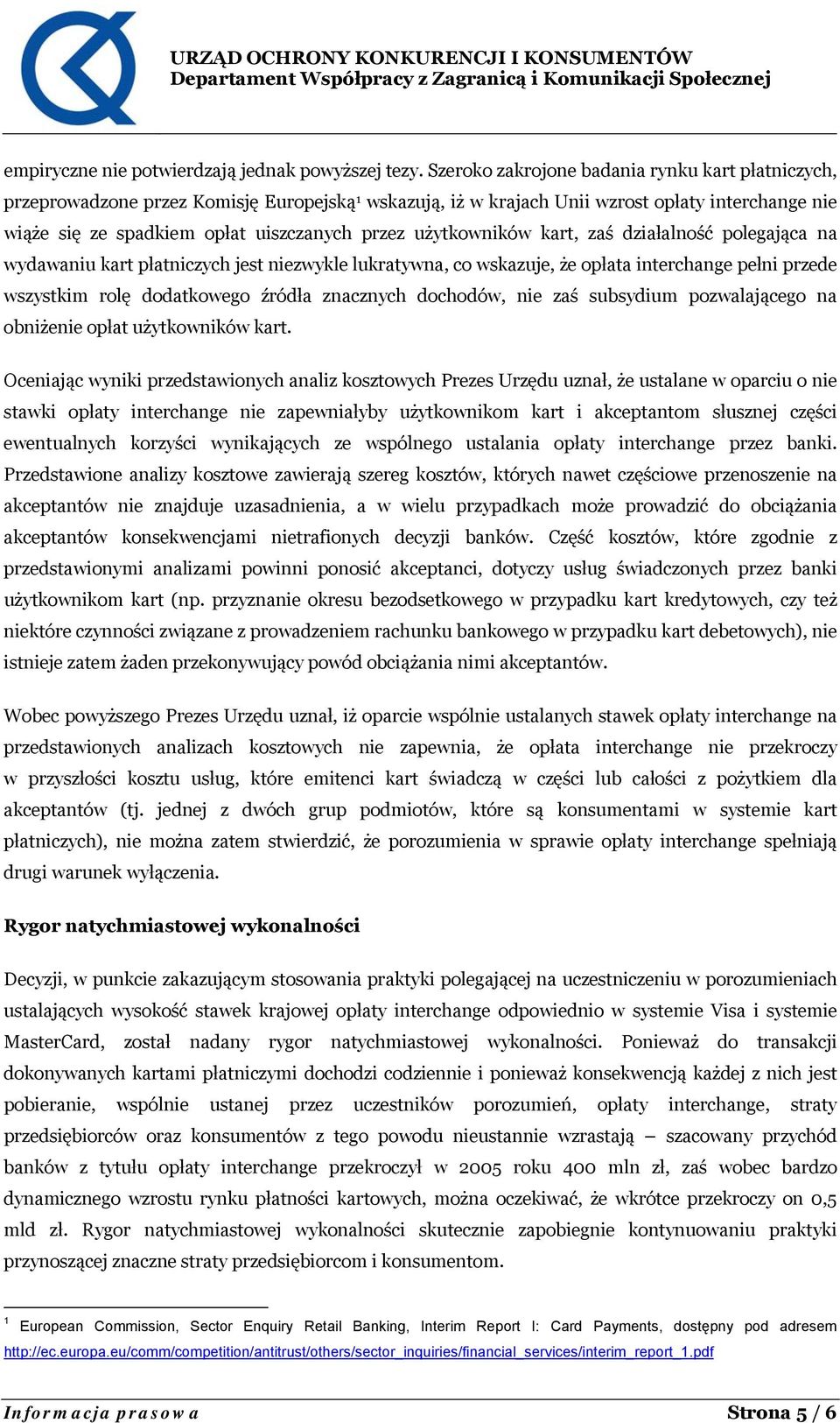 użytkowników kart, zaś działalność polegająca na wydawaniu kart płatniczych jest niezwykle lukratywna, co wskazuje, że opłata interchange pełni przede wszystkim rolę dodatkowego źródła znacznych