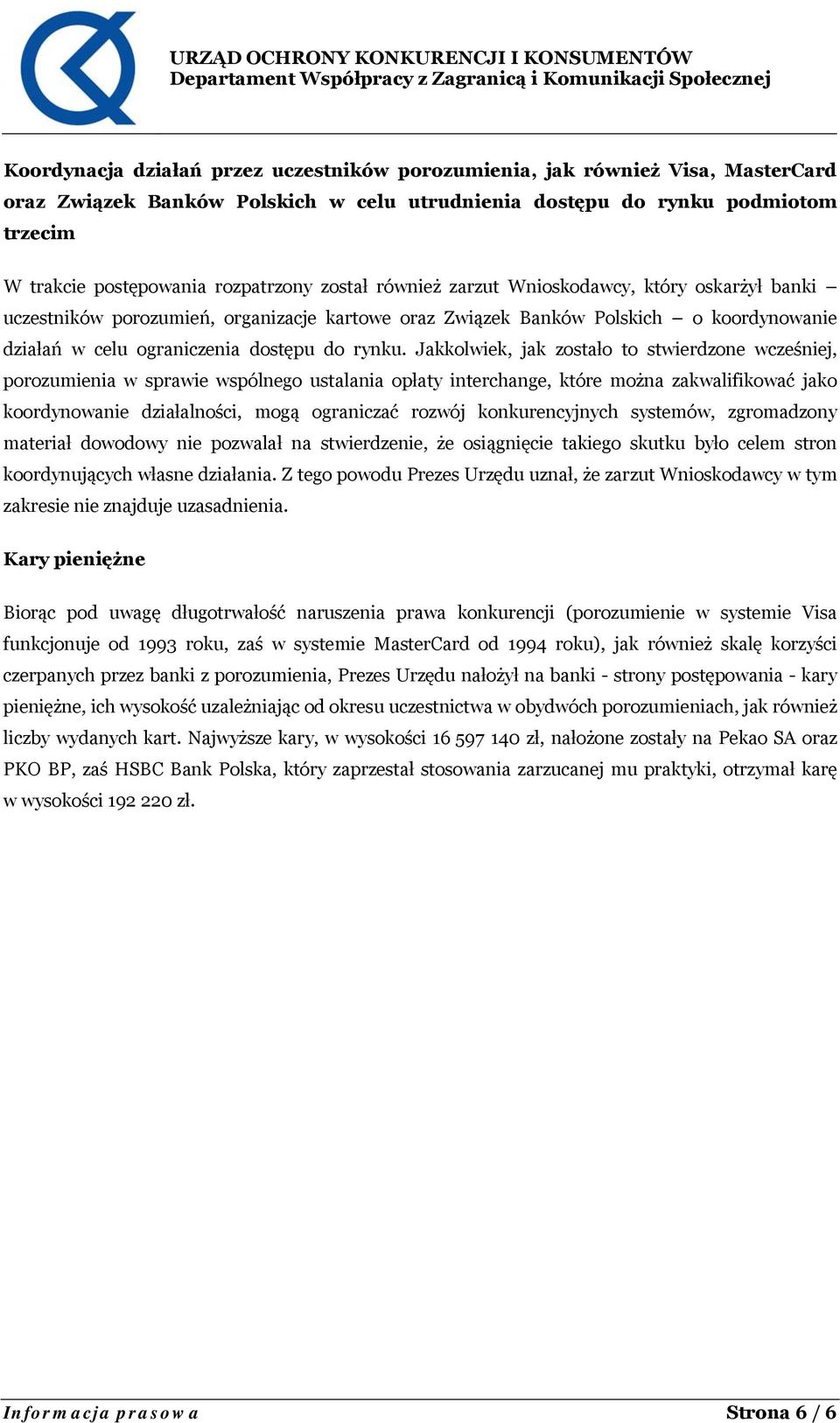 Jakkolwiek, jak zostało to stwierdzone wcześniej, porozumienia w sprawie wspólnego ustalania opłaty interchange, które można zakwalifikować jako koordynowanie działalności, mogą ograniczać rozwój