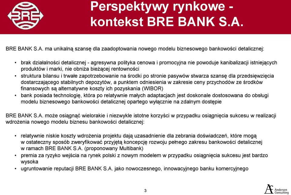 BRE BAN ma unikalną szansę dla zaadoptowania nowego modelu biznesowego bankowości detalicznej: brak działalności detalicznej - agresywna polityka cenowa i promocyjna nie powoduje kanibalizacji