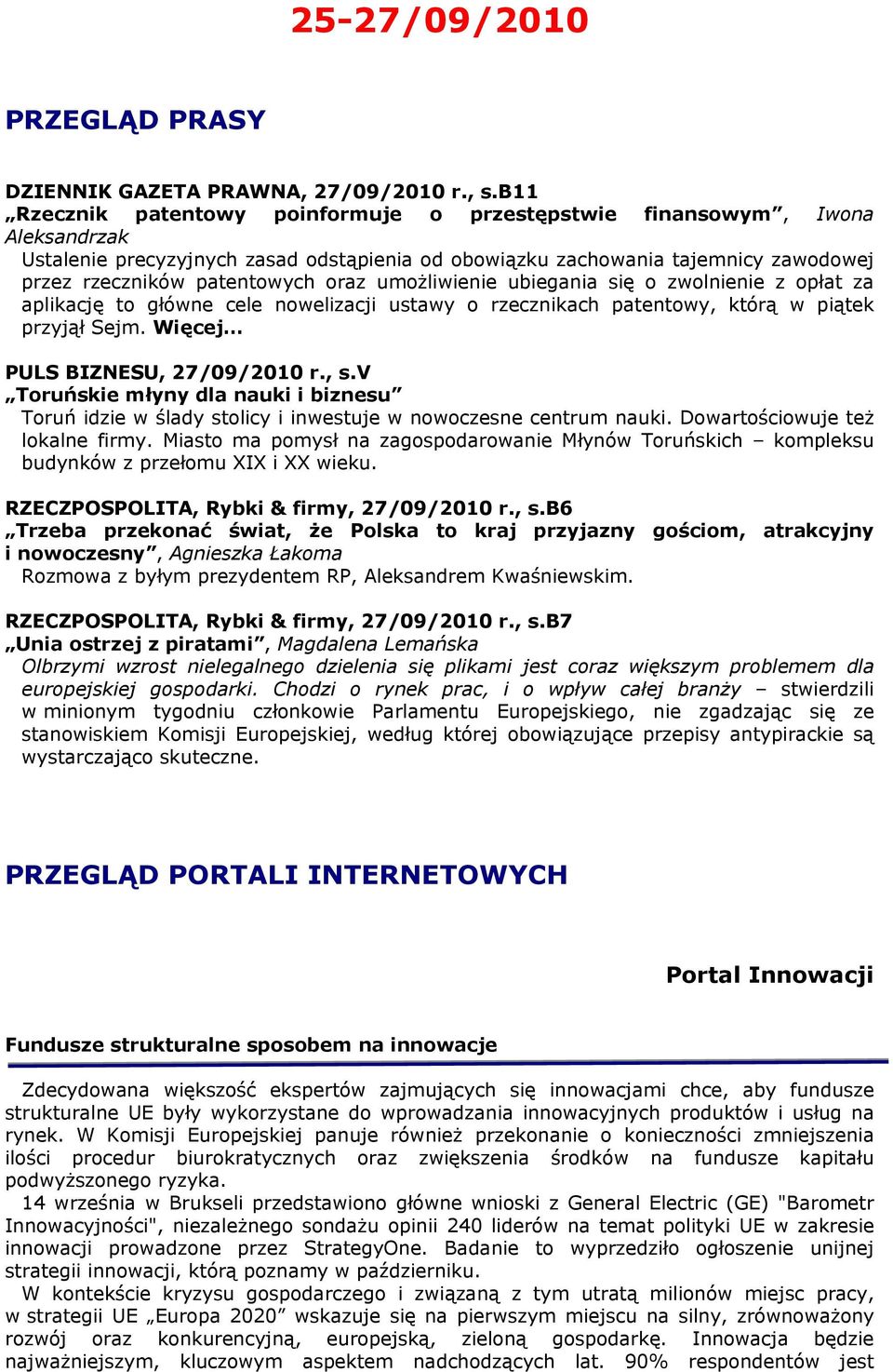 oraz umożliwienie ubiegania się o zwolnienie z opłat za aplikację to główne cele nowelizacji ustawy o rzecznikach patentowy, którą w piątek przyjął Sejm. Więcej PULS BIZNESU, 27/09/2010 r., s.