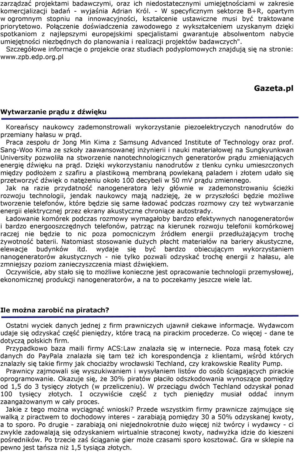 Połączenie doświadczenia zawodowego z wykształceniem uzyskanym dzięki spotkaniom z najlepszymi europejskimi specjalistami gwarantuje absolwentom nabycie umiejętności niezbędnych do planowania i