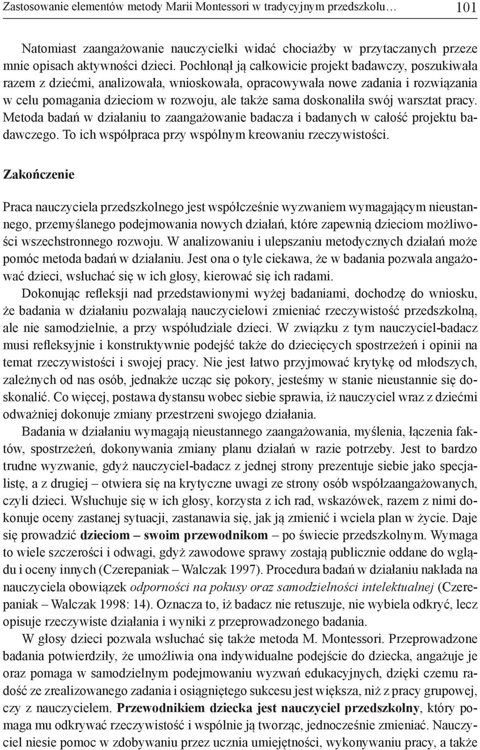 doskonaliła swój warsztat pracy. Metoda badań w działaniu to zaangażowanie badacza i badanych w całość projektu badawczego. To ich współpraca przy wspólnym kreowaniu rzeczywistości.