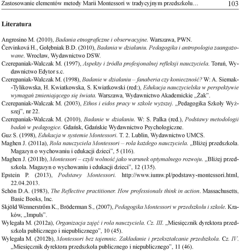 Toruń, Wydawnictwo Edytor s.c. Czerepaniak-Walczak M. (1998), Badanie w działaniu fanaberia czy konieczność? W: A. Siemak- -Tylikowska, H. Kwiatkowska, S.