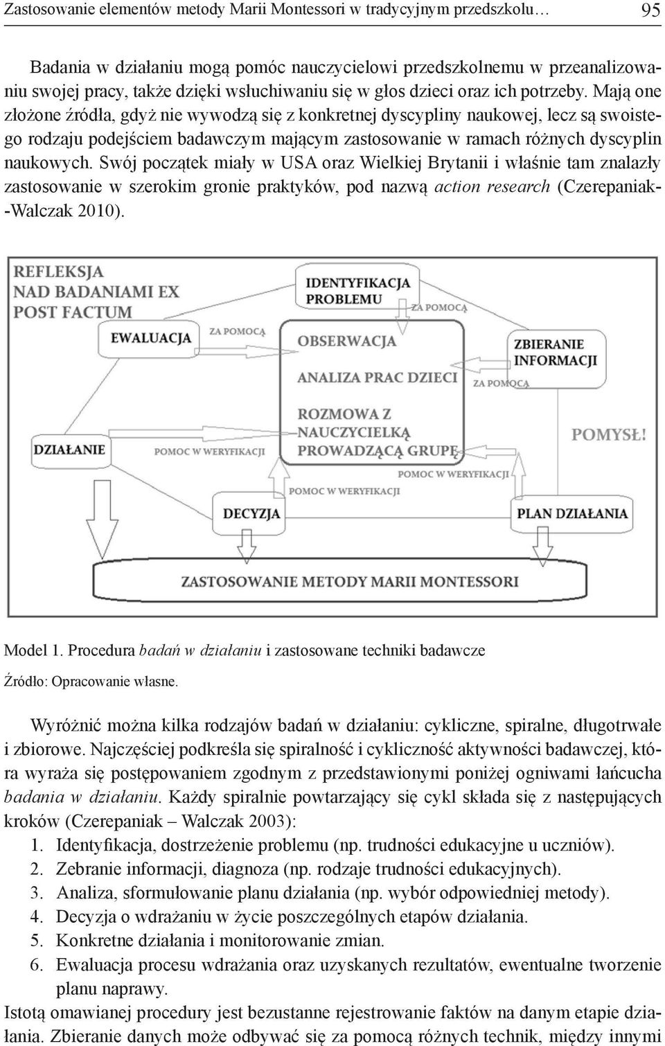 Mają one złożone źródła, gdyż nie wywodzą się z konkretnej dyscypliny naukowej, lecz są swoistego rodzaju podejściem badawczym mającym zastosowanie w ramach różnych dyscyplin naukowych.