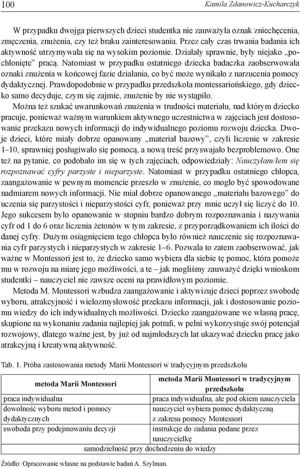 Natomiast w przypadku ostatniego dziecka badaczka zaobserwowała oznaki znużenia w końcowej fazie działania, co być może wynikało z narzucenia pomocy dydaktycznej.