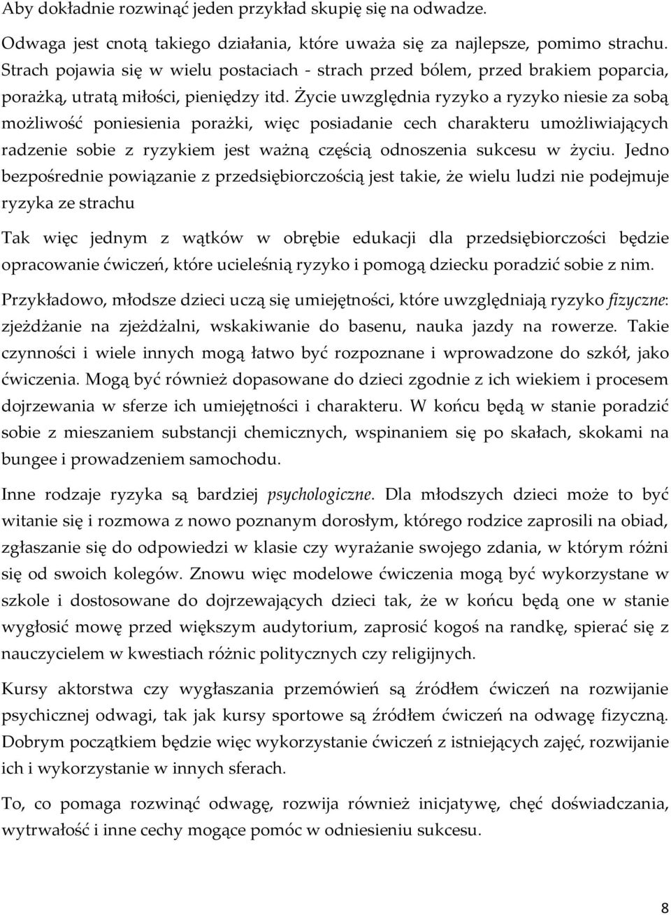 Życie uwzględnia ryzyko a ryzyko niesie za sobą możliwość poniesienia porażki, więc posiadanie cech charakteru umożliwiających radzenie sobie z ryzykiem jest ważną częścią odnoszenia sukcesu w życiu.