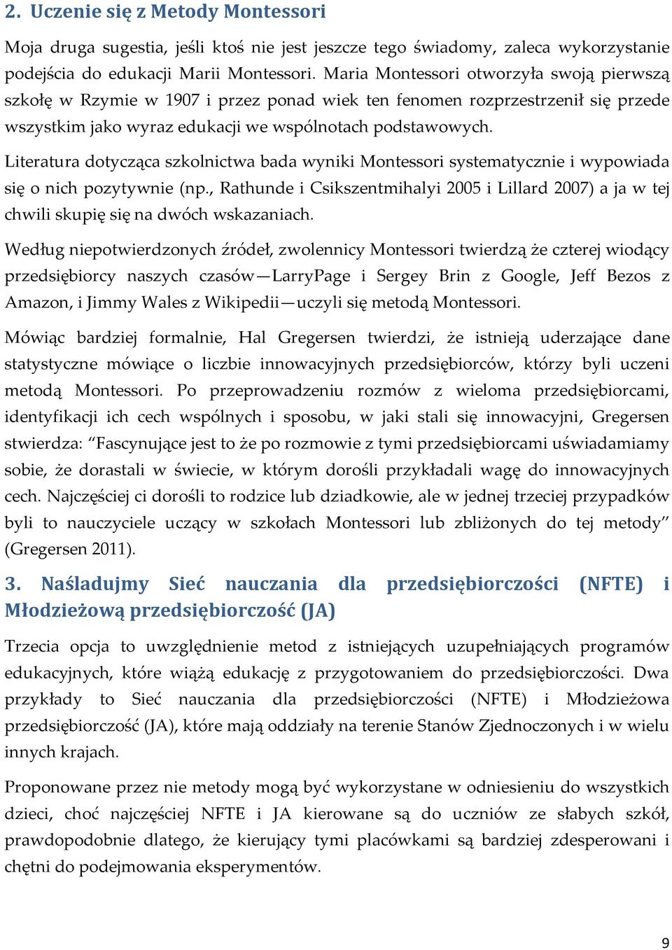 Literatura dotycząca szkolnictwa bada wyniki Montessori systematycznie i wypowiada się o nich pozytywnie (np.